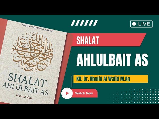 Shalat Ahlulbait As | KH Dr Kholid Al Walid M.Ag