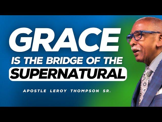 Grace Is The Bridge of The Supernatural | Apostle Leroy Thompson Sr.