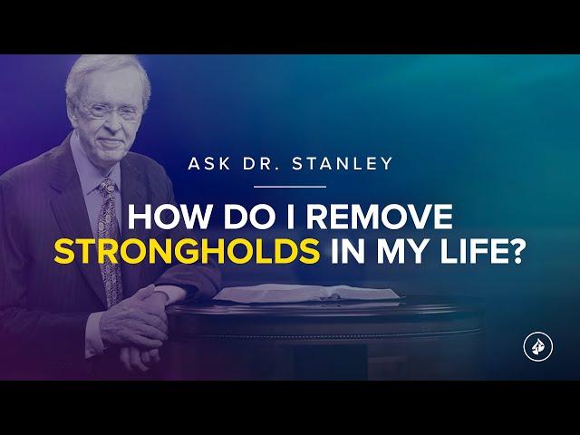 How can I remove strongholds in my life? - Ask Dr. Stanley