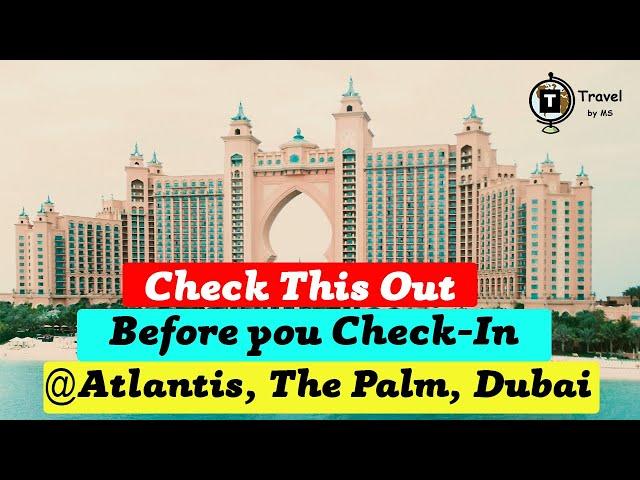 Atlantis - The Palm, Dubai - Travel Hacks, Money Saving Tips - Check this out before you Check-in