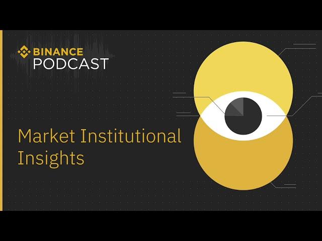 #Binance Podcast Episode 28 - Institutional Market Insights