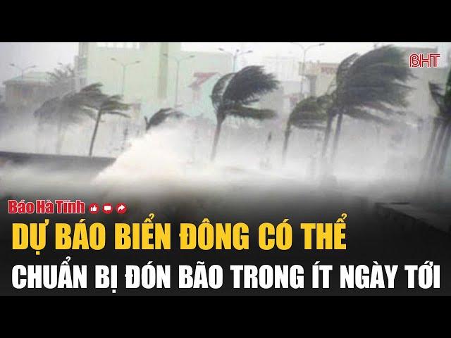 Nóng: Dự báo Biển Đông có thể chuẩn bị đón bão trong ít ngày tới