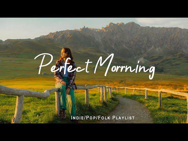 Perfect Morrning | Happy songs to start your day | Best Indie/Pop/Folk/Acoustic Playlist