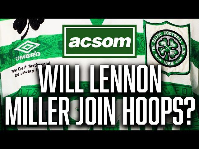 Is LENNON MILLER the ideal long-term replacement for CALLUM MCGREGOR? ACSOM / A Celtic State of Mind