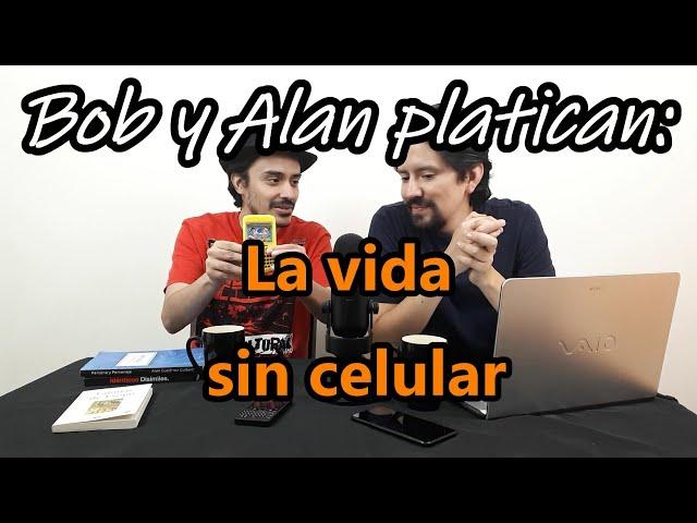 ¿SE PUEDE VIVIR SIN CELULAR? La vida sin un teléfono- Bob y Alan platican #26