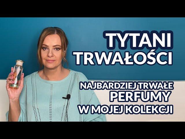 Tytani trwałości, czyli perfumy, które trwają długo na skórze cz. 6