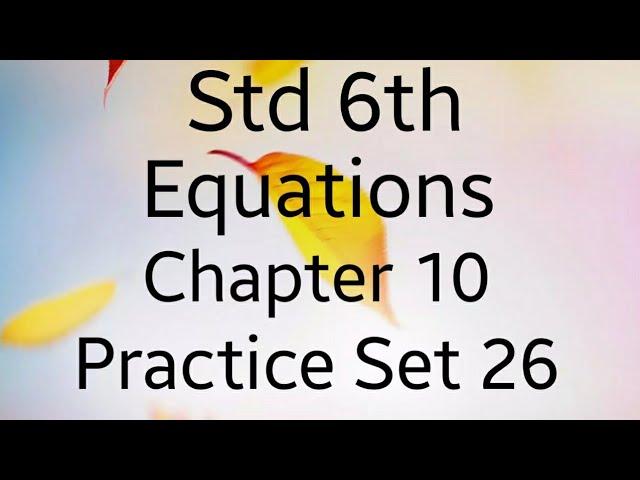 Std 6th Maths (SSC) ~ Equations ~ Practice Set 26