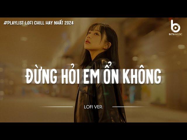 [ 1 Hour ] Đừng Hỏi Em Ổn Không Lofi - Giá Như Đời Làm Gì Có Giá Như || by Em Suy