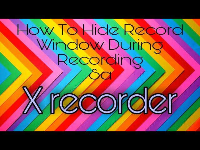 How to Hide Record Window During Recording sa X Recorder ||Tutorial Official Vlog