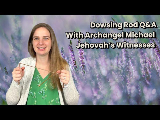 Dowsing Rod Q&A | With Archangel Michael on Jehovah’s Witnesses