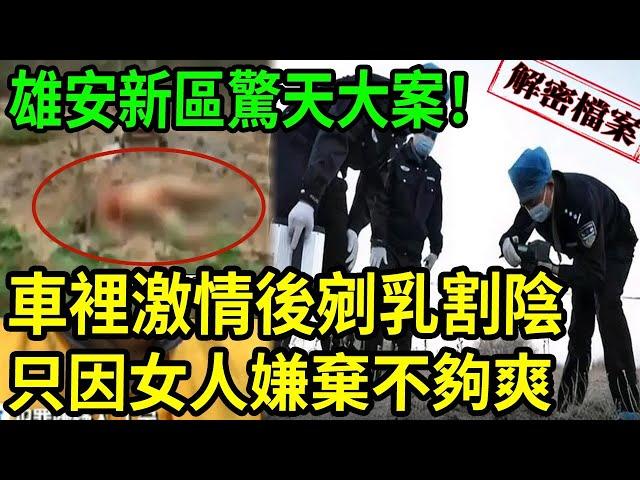 解密檔案—— 雄安新區裸屍案！車裡激情後剜R房割Y部！只因女人嫌棄不夠爽！