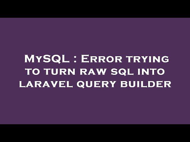 MySQL : Error trying to turn raw sql into laravel query builder