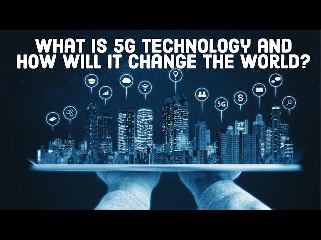 What is 5G technology and how will it change the world?