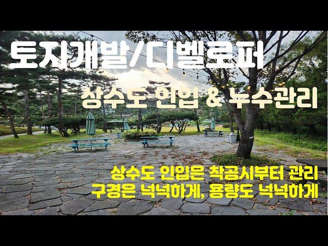 토지개발, 상수도 인입은 착공때부터 준비하고 준공전 누수검사는 필수