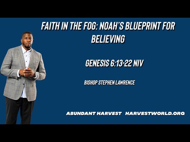 Faith In The Fog: Noah's Blueprint For Believing~ Genesis 6:13-22//Bishop Stephen Lawrence//06.22.25