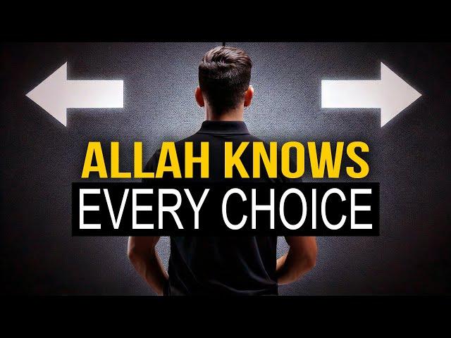 ALLAH KNOWS EVERY CHOICE YOU WILL MAKE