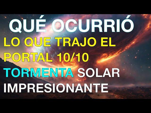 QUÉ OCURRIÓ 9 al 11 Octubre 2024 LO QUE TRAJO EL PORTAL 1010 TORMENTA SOLAR IMPRESIONANTES EVENTOS