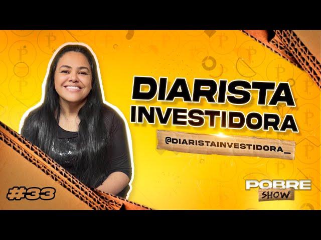 DIARISTA INVESTIDORA - Pobre Show #33