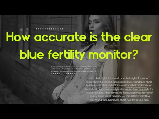How accurate is the clear blue fertility monitor? What hormones does the Clearblue Fertility Monito?