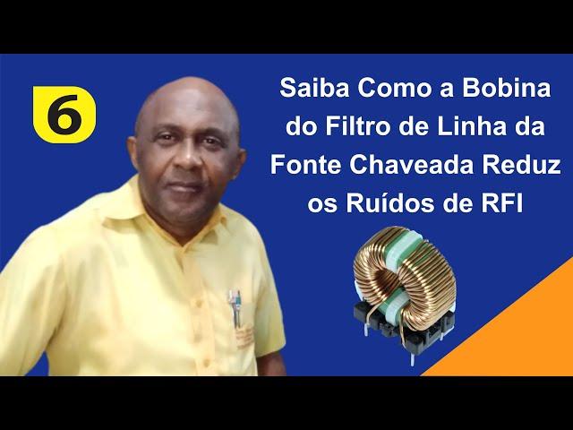 Como a Bobina do Filtro de Linha da Fonte Chaveada Elimina os Ruídos de RFI ? (Parte 6)