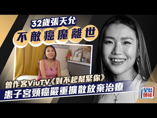 32歲張天允不敵癌魔離世！曾作客ViuTV《對不起幫緊你》 早前確診子宮頸癌放棄化療｜張天允｜ViuTV｜對不起幫緊你｜子宮頸癌｜星島頭條新聞