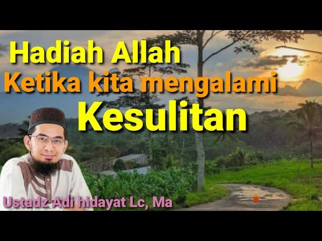 Hadiah Allah Ketika kita mengalami kesulitan ll ustadz Adi hidayat Lc, Ma