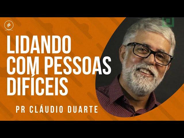 Pr Cláudio Duarte - LIDANDO COM PESSOAS DIFÍCEIS