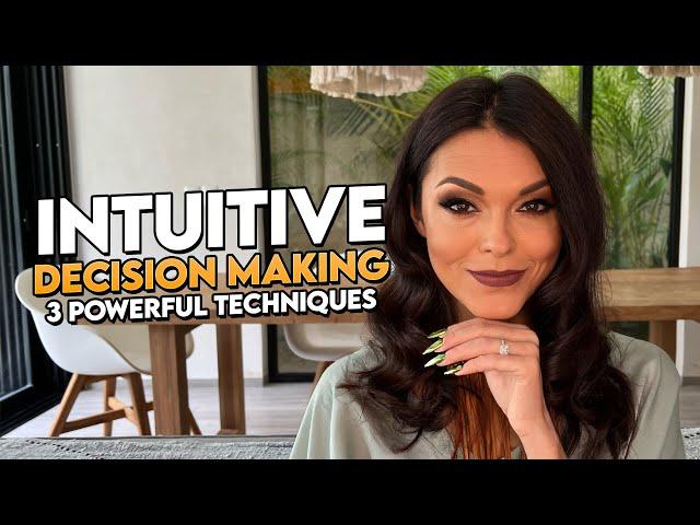 Intuitive Decision Making: 3 Powerful Techniques That Will Change the Way You Make Decisions