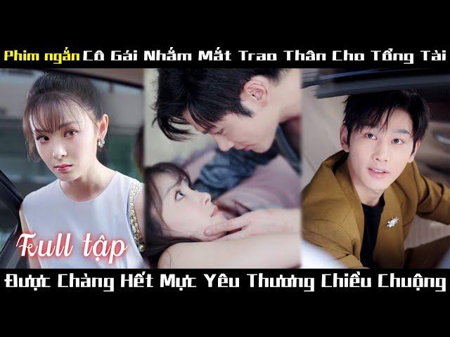 Cô gái trao thân cho người chú xa lạ để cứu mẹ, không ngờ anh là tổng tài tốt bụng