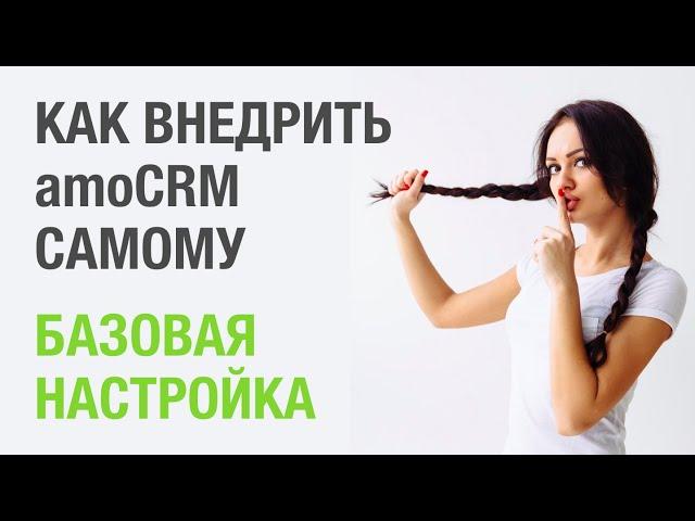 Внедрение amoCRM. Базовая настройка amoCRM.