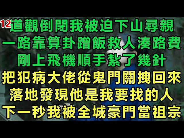 【小道士被迫下山12】道觀倒閉我被迫下山尋親，一路靠算卦蹭飯救人湊路費，剛上飛機順手紮了幾針，把犯病大佬從鬼門關拽回來，落地發現他是我要找的人，下一秒我被全城豪門當祖宗#故事 #靈異故事 #情感故事