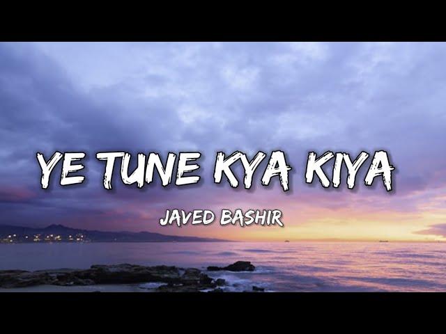 YE TUNE KYA KIYA ( Lyrics ) - JAVED BASHIR | LYRICAL 7 |