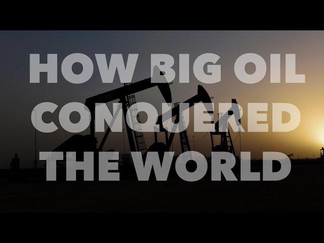 How Big Oil Conquered The World