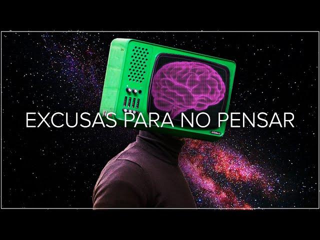 Nuestras EXCUSAS para NO PENSAR