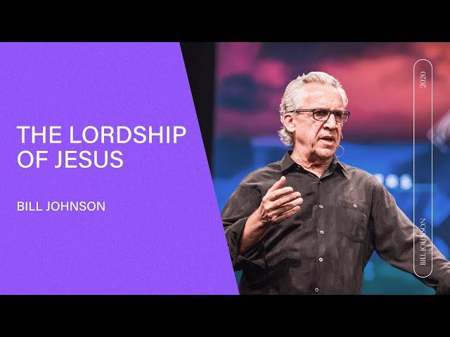 The Lordship of Jesus - Bill Johnson (Full Sermon) | Bethel Church