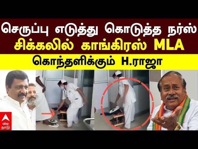 Congress MLA slipper issue |செருப்பு எடுத்து கொடுத்த நர்ஸ்!சிக்கலில் காங். MLA! கொந்தளிக்கும் H.ராஜா