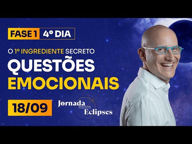 Entre Eclipses |  4⁰ DIA - O 1º Ingrediente Secreto Para CURAR as Questões Emocionais (18/09)