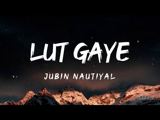 Lut Gaye (Lyrics) - Jubin Nautiyal 