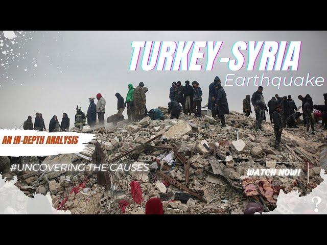 Uncovering the Causes of the Turkey-Syria Earthquake: An In-Depth Analysis