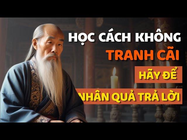 Cổ Nhân Dạy KHÔNG TRANH CÃI Cứ Để NHÂN QUẢ Trả Lời, Học Cách Sống Khôn Ngoan - Triết Lý Cuộc Sống