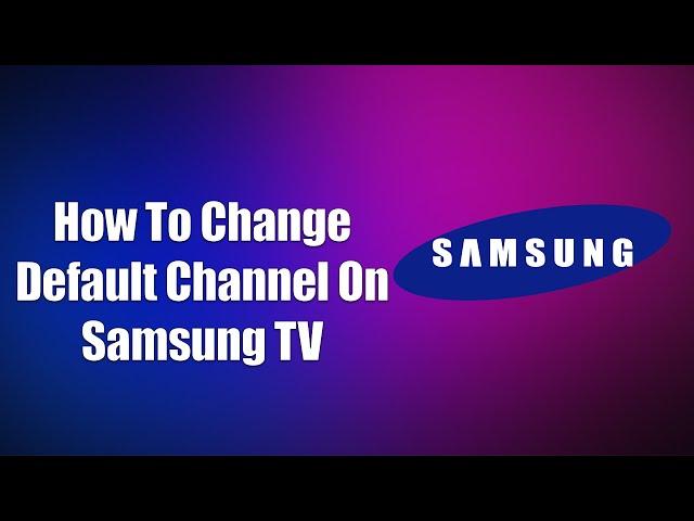 How To Change Default Channel On Samsung TV