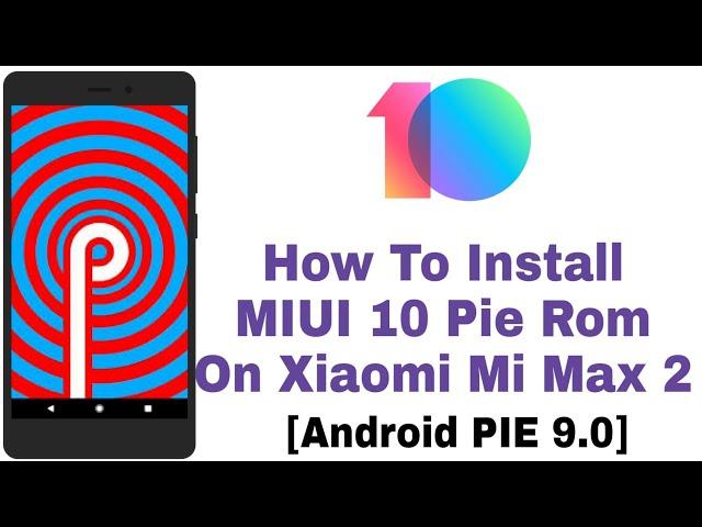 How To Install MIUI 10 Pie Rom On Xiaomi Mi Max 2