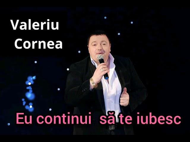 VALERIU CORNEA  - Eu continui sa te iubesc