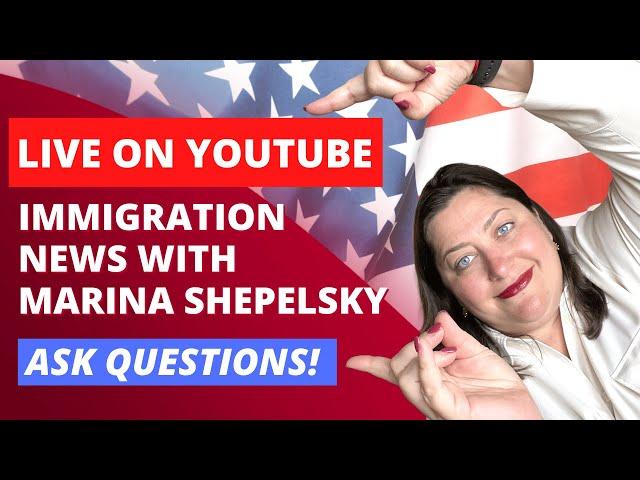 Immigration News with Marina Shepelsky - LIVE - Ask the Lawyer