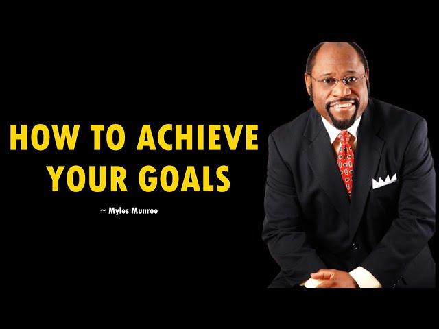 Myles Munroe Motivation - How Achieve Your Goals!!