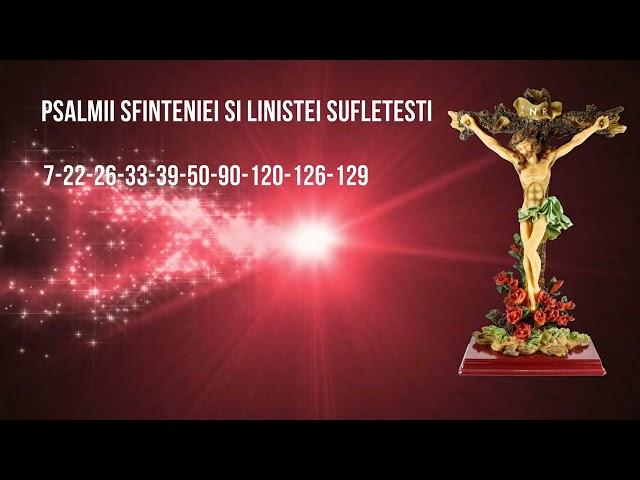 PSALMII SFINTENIEI SI LINISTII SUFLETESTI : 7 -22 -26 -33- 39 -50 -90- 120- 126 -129