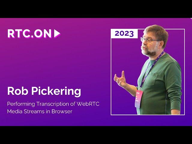 Rob Pickering – Performing Transcription of WebRTC Media Streams in Browser | RTC.On 2023