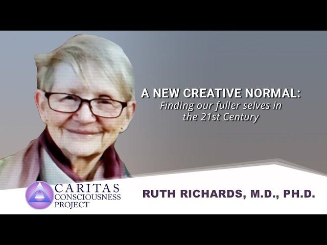 Ruth Richards, MD,  PhD | A Creative New Normal:Finding One’s Dynamic Self in the 21st Century