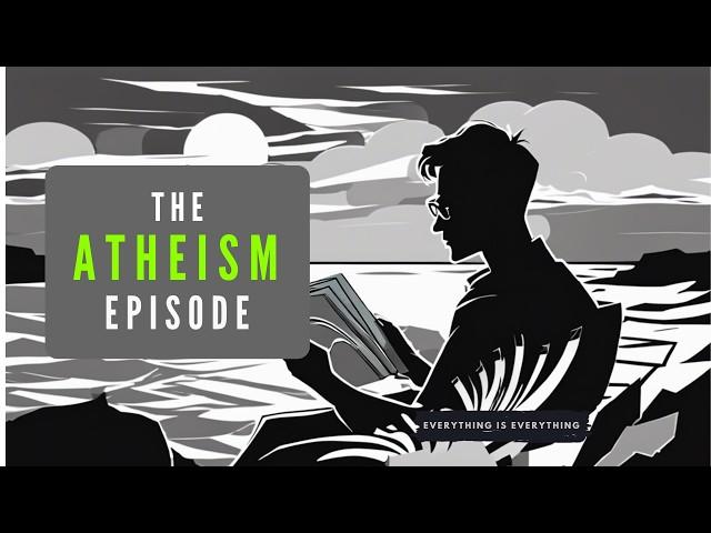 The Atheism Episode | Episode 83 | Everything is Everything