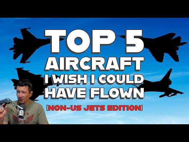 The Top FIVE FOREIGN Jets I WISH I Could've FLOWN